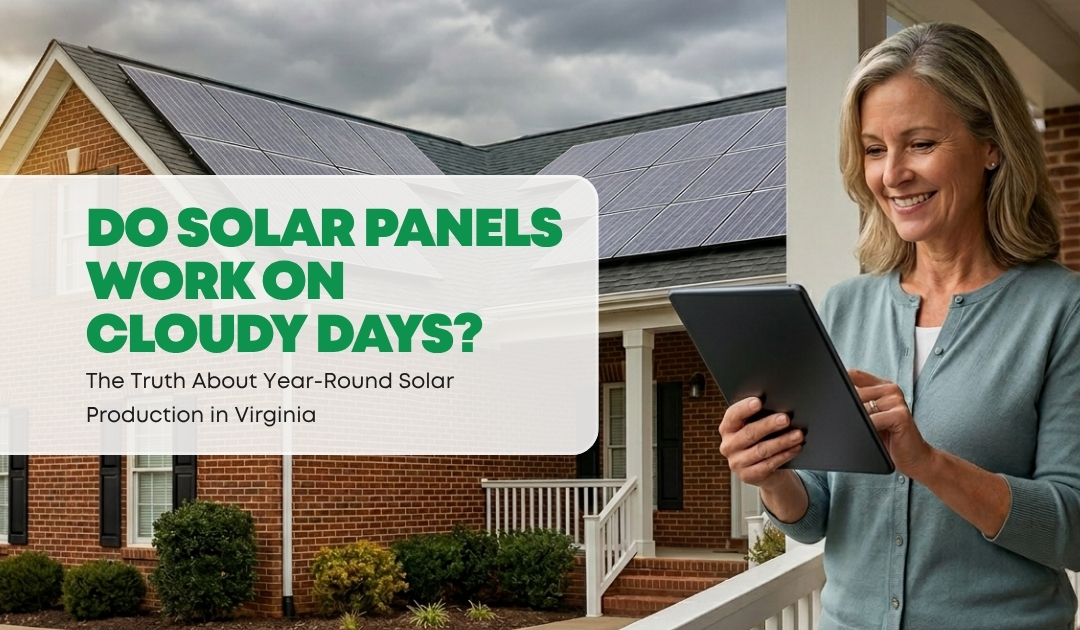 Do Solar Panels Work on Cloudy Days in Virginia? The Honest Answer About Year-Round Solar Production